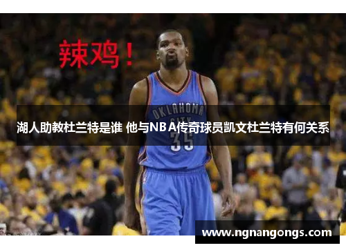 湖人助教杜兰特是谁 他与NBA传奇球员凯文杜兰特有何关系